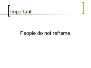 Important

People do not reframe

 