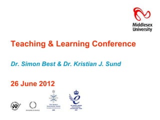 Teaching & Learning Conference

Dr. Simon Best & Dr. Kristian J. Sund


26 June 2012
 