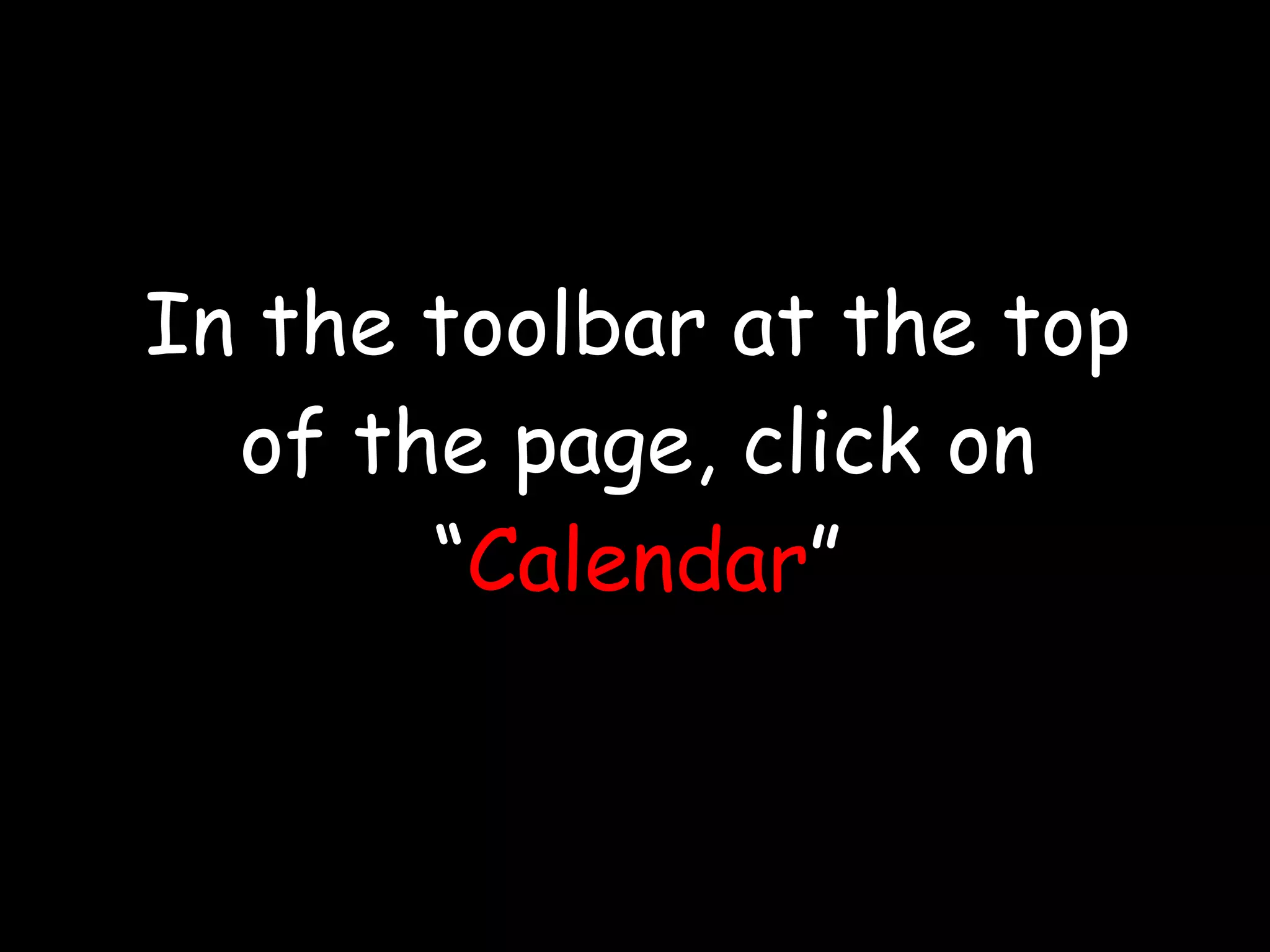 In the toolbar at the top of the page, click on “ Calendar ” 