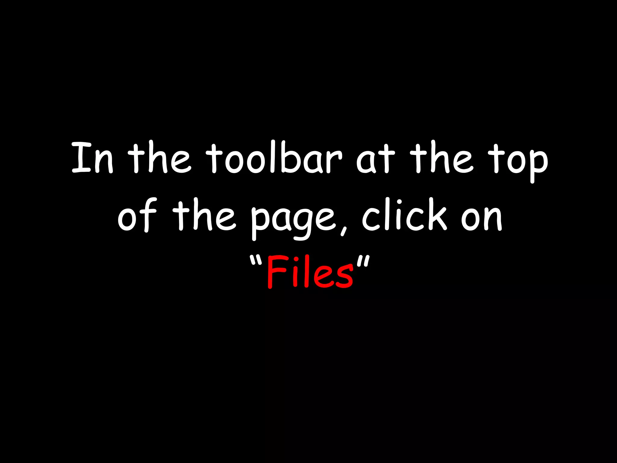 In the toolbar at the top of the page, click on “ Files ” 
