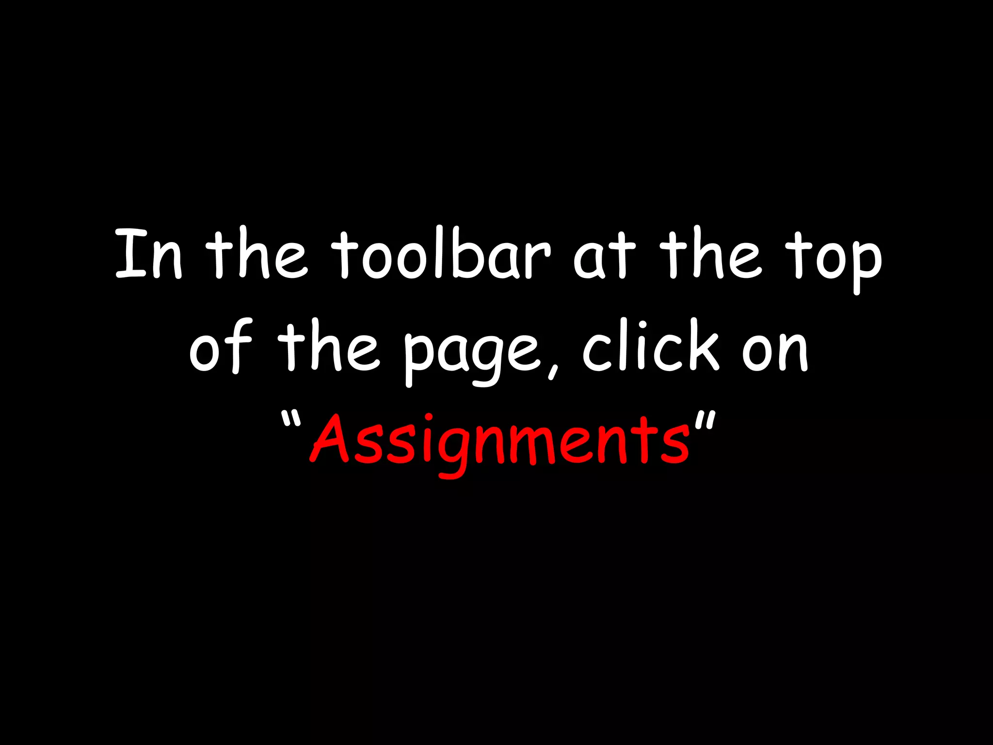 In the toolbar at the top of the page, click on “ Assignments ” 