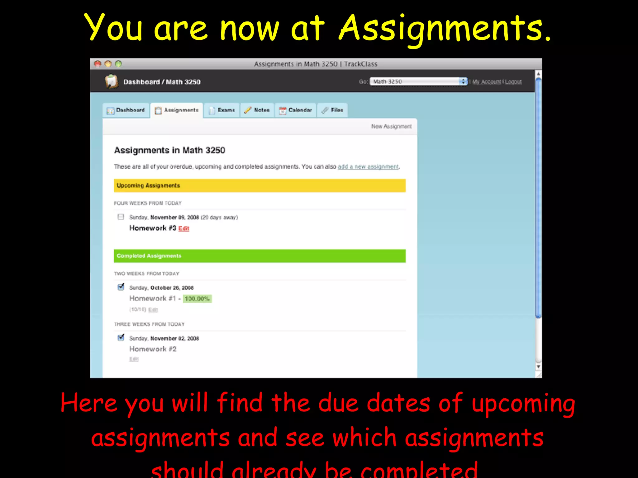 You are now at Assignments. Here you will find the due dates of upcoming assignments and see which assignments should already be completed. 