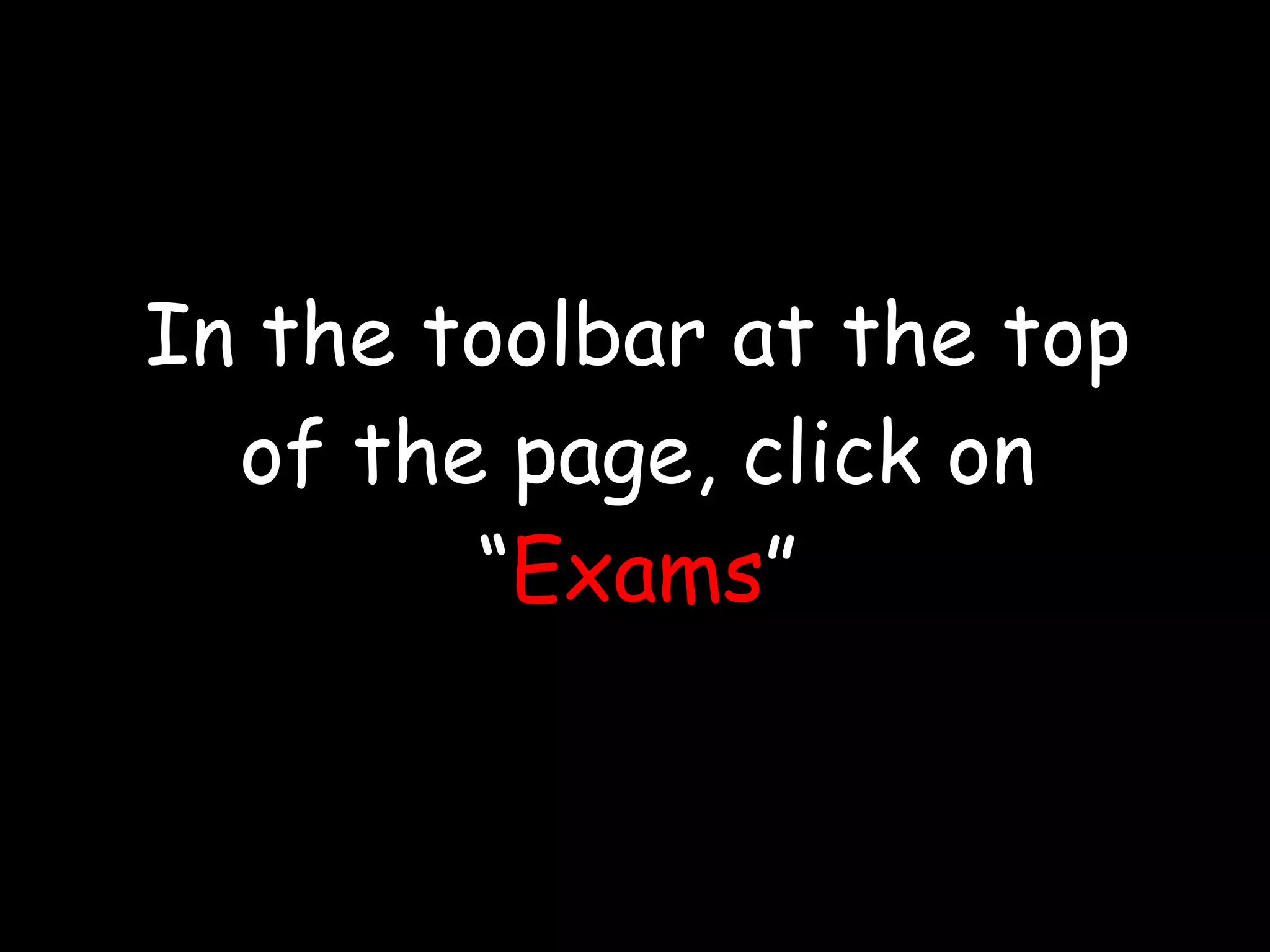 In the toolbar at the top of the page, click on “ Exams ” 