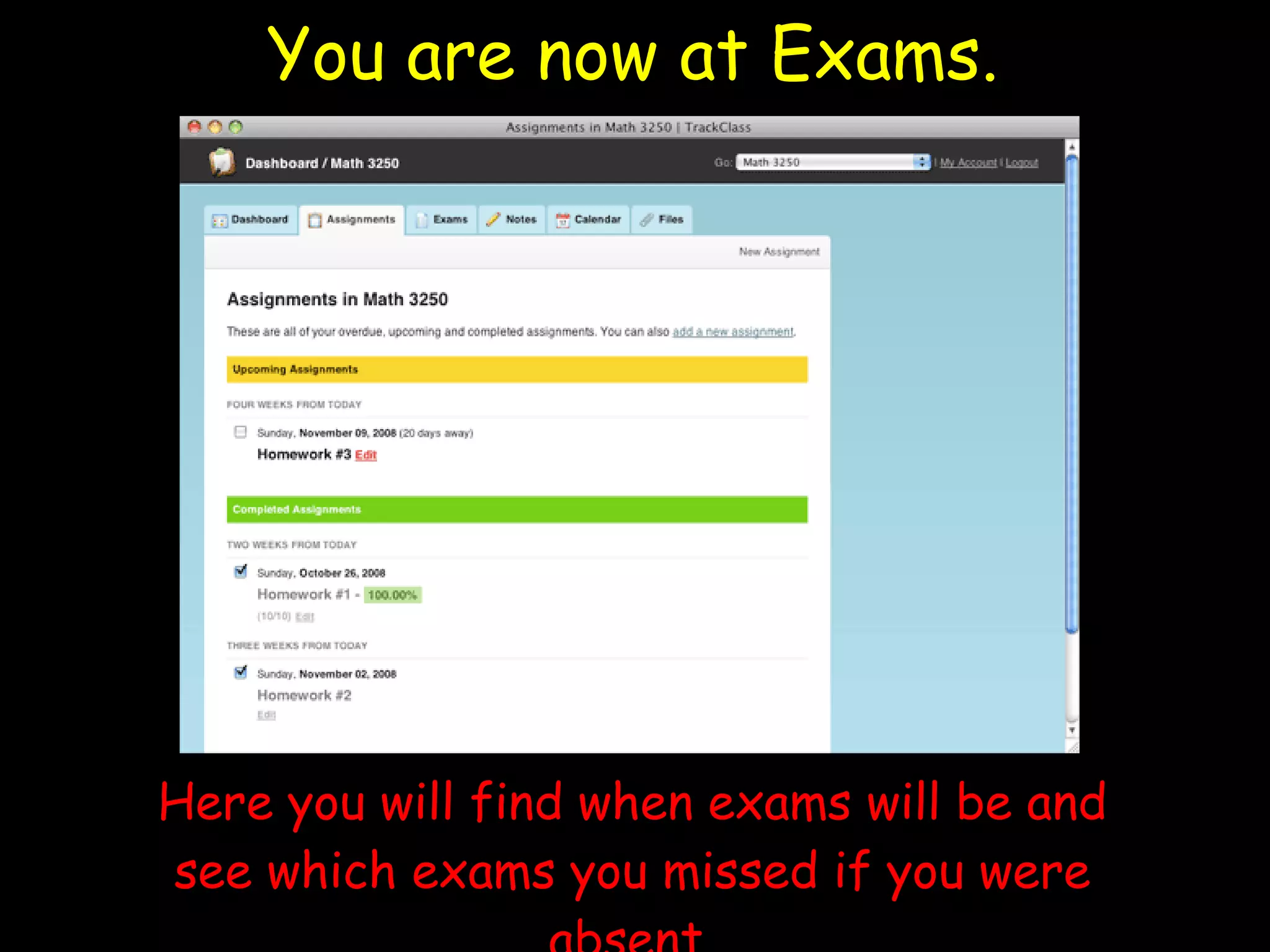 You are now at Exams. Here you will find when exams will be and see which exams you missed if you were absent. 