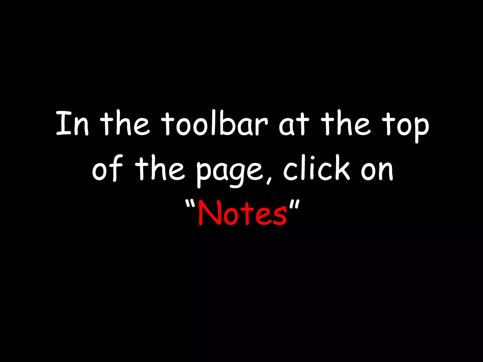 In the toolbar at the top of the page, click on “ Notes ” 