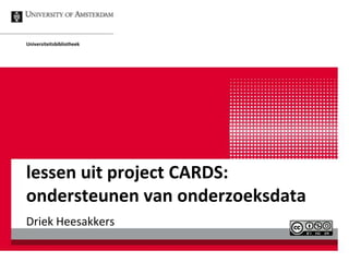 Universiteitsbibliotheek




lessen uit project CARDS:
ondersteunen van onderzoeksdata
Driek Heesakkers
 
