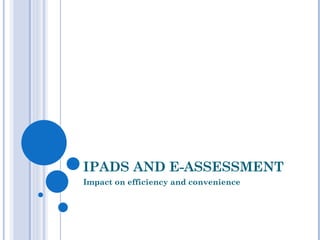 IPADS AND E-ASSESSMENT Impact on efficiency and convenience 