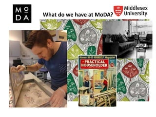 What do we have at MoDA?
 