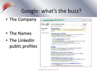 Google: what’s the buzz?
• The Company
• The Names
• The LinkedIn
public profiles
(c)2010, 2012 Donna Shannon
 
