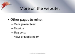 More on the website:
• Other pages to mine:
– Management team
– About us
– Blog posts
– News or Media Room
(c)2010, 2012 Donna Shannon
 