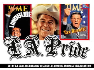OUT OF L.A. CAME THE BUILDERS OF SCHOOL DE-FUNDING AND MASS INCARCERATION
 