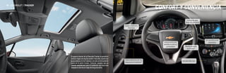 Espejos exteriores
eléctricos
Mandos de audio
en el timón”
Control de radio
(todas las versiones)
Entrada USB y Aux.
Vidrios eléctricos de “Un
toque para el conductor”
Columna dirección
abatible en altura y
profundidad
Aire acondicionado
automático
El espacio interior de la Chevrolet Tracker te permitirá
realizar viajes con mucho confort. Para ello, cuenta con
apoyacabezas en las 5 plazas y un piso prácticamente
plano en la parte trasera. Contarás también con un
cómodo apoyabrazos para el conductor que hará más
relajada la marcha en viajes de larga duración.
CONFORT Y CONVENIENCIA
10 CHEVROLET / TRACKER
 