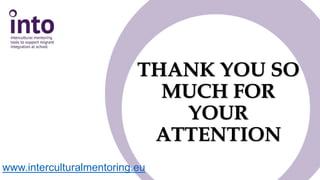THANK YOU SO 
MUCH FOR 
YOUR 
ATTENTION 
www.interculturalmentoring.eu 
