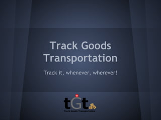 Track Goods
Transportation
Track it, whenever, wherever!
 