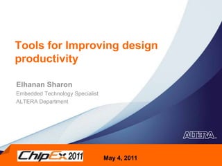Tools for Improving design productivity Elhanan Sharon  Embedded Technology Specialist  ALTERA Department   