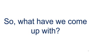 35
So, what have we come
up with?
 