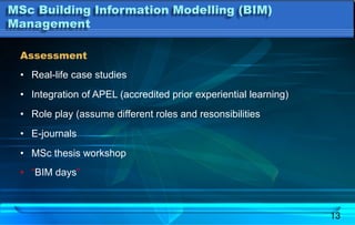 13
Assessment
•  Real-life case studies
•  Integration of APEL (accredited prior experiential learning)
•  Role play (assu...
