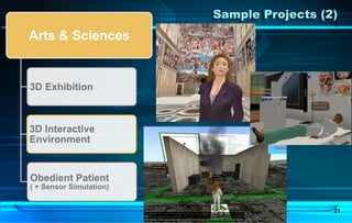 21
Arts & Sciences
3D Exhibition
3D Interactive
Environment
Obedient Patient
( + Sensor Simulation)
Sample Projects (2)
!
!
 