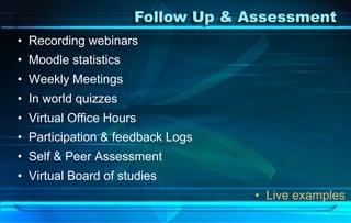 •  Recording webinars
•  Moodle statistics
•  Weekly Meetings
•  In world quizzes
•  Virtual Office Hours
•  Participation...