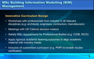 9
Innovative Curriculum Design
•  Workshops with professionals from industry in all relevant
disciplines (e.g. architects,...