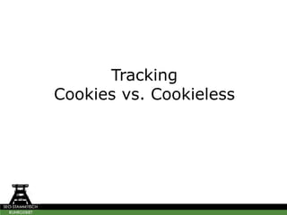 Tracking
Cookies vs. Cookieless
 