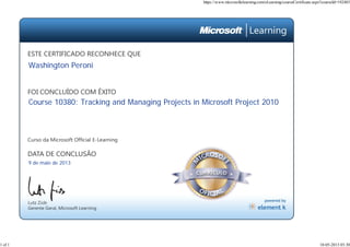 9 de maio de 2013
Course 10380: Tracking and Managing Projects in Microsoft Project 2010
Washington Peroni
https://www.microsoftelearning.com/eLearning/courseCertificate.aspx?courseId=192485
1 of 1 10-05-2013 03:30
 