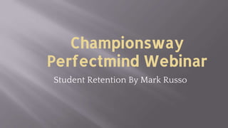 Championsway
Perfectmind Webinar
Student Retention By Mark Russo
 