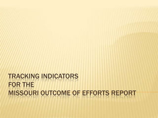 Tracking Indicators for the Missouri Outcome of efforts report 