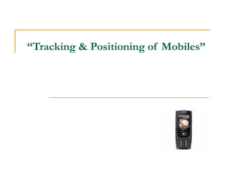 “Tracking & Positioning of Mobiles”
 