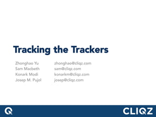 Tracking the Trackers
Zhonghao Yu zhonghao@cliqz.com
Sam Macbeth sam@cliqz.com
Konark Modi konarkm@cliqz.com
Josep M. Pujol josep@cliqz.com
 
