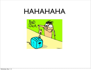 HAHAHAHA
Wednesday, May 1, 13
 