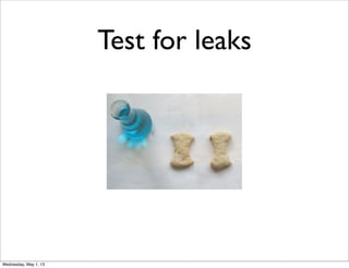 Test for leaks
Wednesday, May 1, 13
 