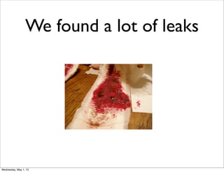 We found a lot of leaks
Wednesday, May 1, 13
 