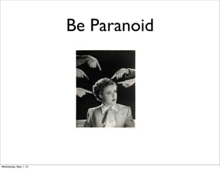 Be Paranoid
Wednesday, May 1, 13
 