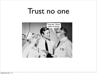 Trust no one
Wednesday, May 1, 13
 