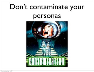 Don’t contaminate your
personas
Wednesday, May 1, 13
 
