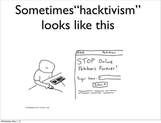 Sometimes“hacktivism”
looks like this
Wednesday, May 1, 13
 