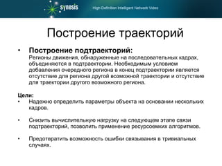 Построение подтраекторий :   Регионы движения, обнаруженные на последовательных кадрах, объединяются в подтраектории. Необходимым условием добавления очередного региона в конец подтраектории является отсутствие для региона другой возможной траектории и отсутствие для траектории другого возможного региона. Цели :   Надежно определить параметры объекта на основании нескольких кадров. Снизить вычислительную нагрузку на следующем этапе связи подтраекторий, позволить применение ресурсоемких алгоритмов. Предотвратить возможность ошибки связывания в тривиальных случаях. Построение траекторий 