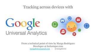 Tracking across devices with
From a technical point of view by Marga Rodríguez
Developer at feelunique.com
margaferrez@gmail.com - @margaferrez
 