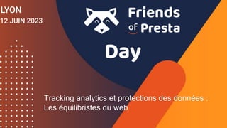 Tracking analytics et protections des données :
Les équilibristes du web
 