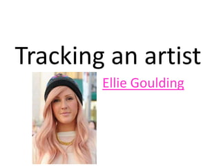 Tracking an artist
Ellie Goulding
 