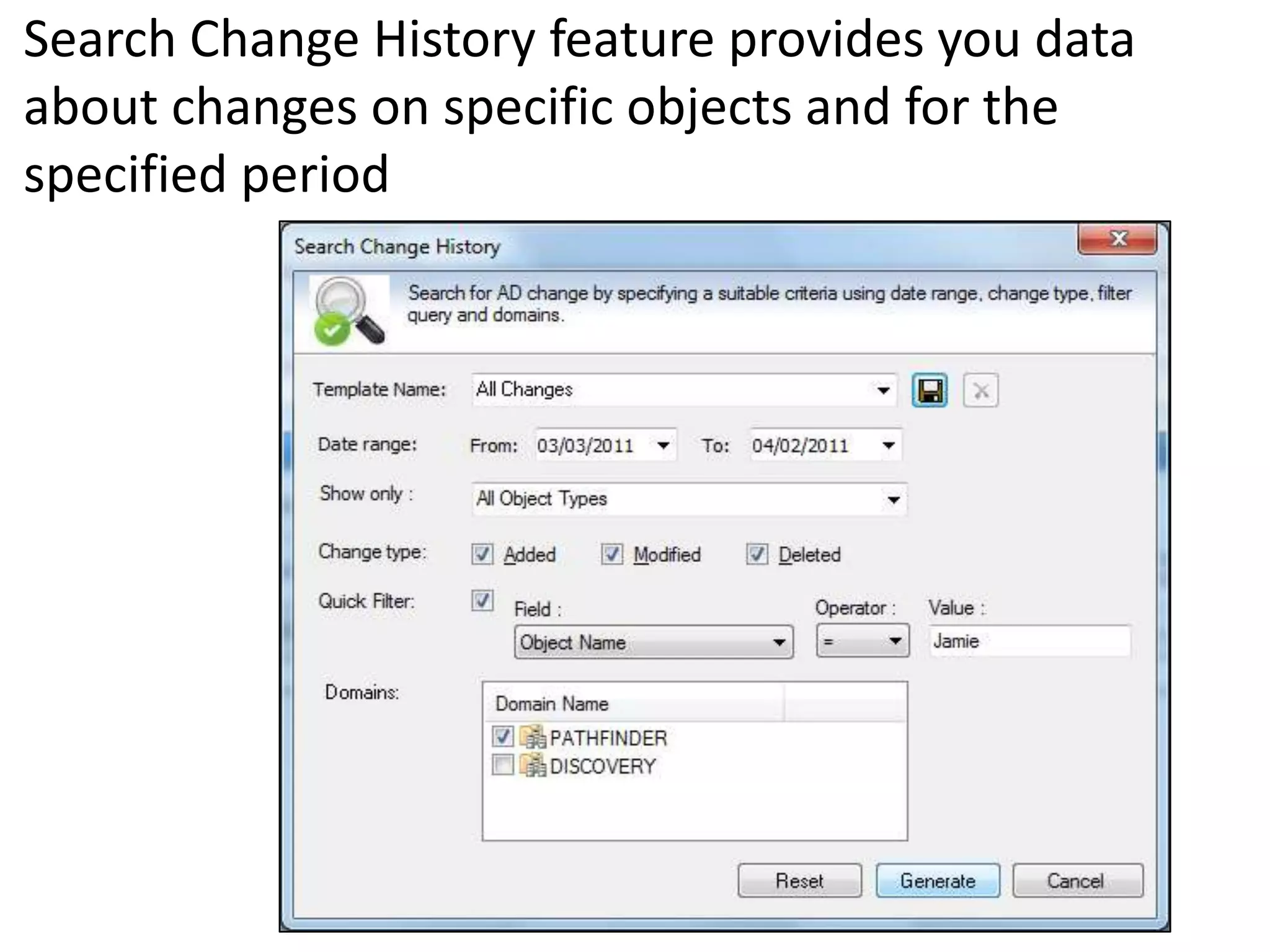 Search Change History feature provides you data
about changes on specific objects and for the
specified period
 