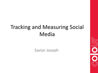 Tracking and Measuring Social
           Media

         Savior Joseph
 
