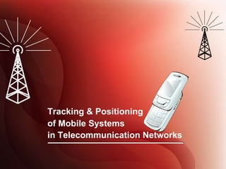 Tracking & Positioning of Mobile Systems in Telecommunication Networks   