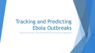 Tracking and Predicting
Ebola Outbreaks
Colleen M. Farrelly, Chief Mathematician at Staticlysm/Quantopo
 