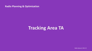 Tracking Area TA
Wafa telecom 2021 ©
Radio Planning & Optimization
 