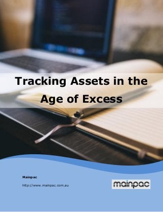 Tracking Assets in the
Age of Excess
Mainpac
http://www.mainpac.com.au
 