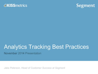 Analytics Tracking Best Practices 
November 2014 Presentation 
Jake Peterson, Head of Customer Success at Segment 
 