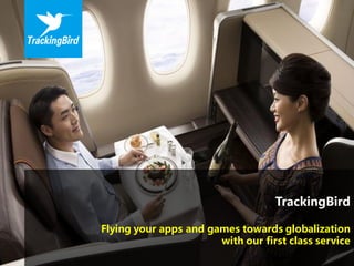 TrackingBird
Flying your apps and games towards globalization
with our first class service
 