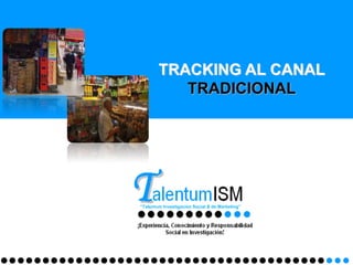 TRACKING AL CANAL
TRADICIONAL
“Talentum Investigación Social & de Marketing”
 